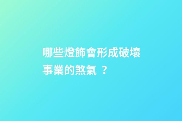 哪些燈飾會形成破壞事業的煞氣？